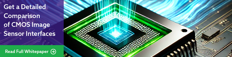 Get a Detailed Comparison of CMOS Image Sensor Interfaces - Read Full Whitepaper