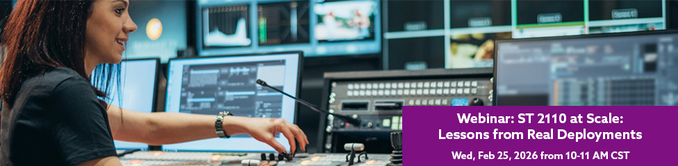 Webinar: ST 2110 at Scale: Lessons from Real Deployments (Wed Feb 25, 2026 from 10-11 AM CST)