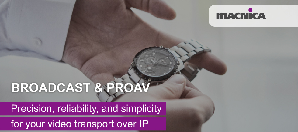 Broadcast & ProAV: Precision, reliability, and simplicity for your video transport over IP