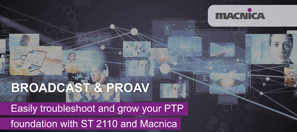 Broadcast & ProAV: Troubleshoot and grow your PTP foundation with ST 2110 and Macnica