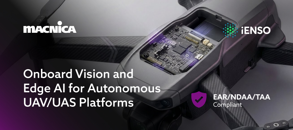 Macnica and iENSO: Onboard Vision and Edge AI for Autonomous UAV/UAS Platforms. EAR/NDAA/TAA-Compliant