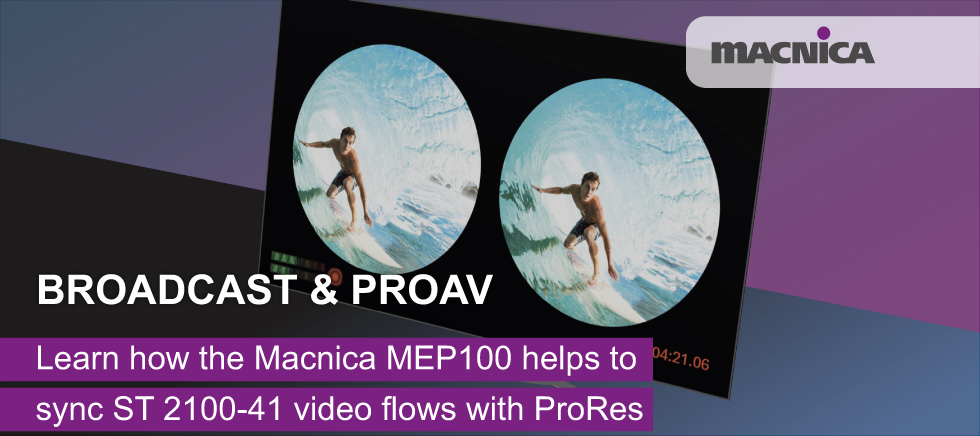 Broadcast & ProAV: Learn how the Macnica MEP100 helps to sync ST 2100-22 video flows with ProRes