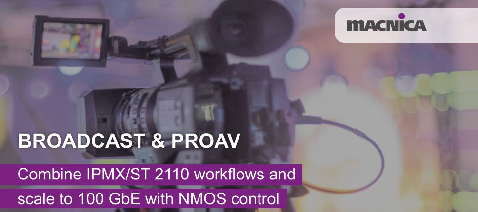Broadcast & ProAV: Combine IPMX/ST 2110 workflows and scale to 100 GbE with NMOS control