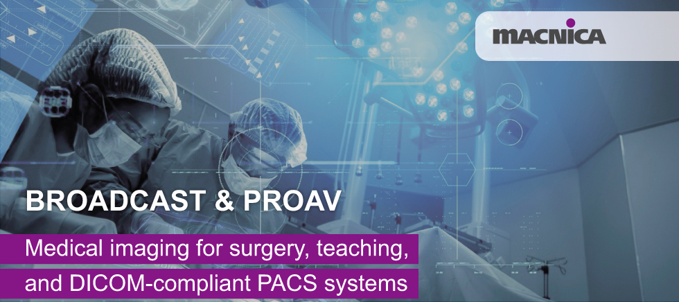 Broadcast & ProAV: Medical imaging for surgery, teaching, and DICOM-compliant PACS systems